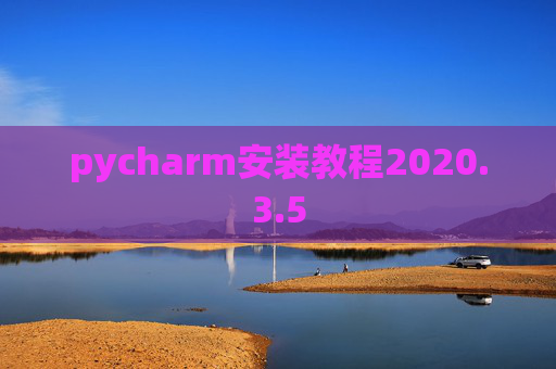 pycharm安装教程2020.3.5 pycharm安装教程2020.3.5